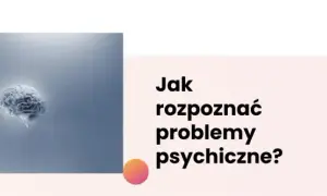 Choroby psychiczne i ich objawy - jak je rozpoznać i leczyć