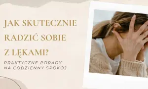 Jak skutecznie radzić sobie z lękami? Praktyczne metody i porady