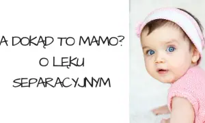 Lęk separacyjny objawy: Jak rozpoznać niepokojące sygnały u dzieci