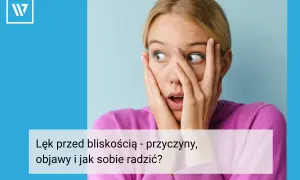Lęk przed bliskością objawy – jak rozpoznać i zrozumieć swoje emocje w relacjach