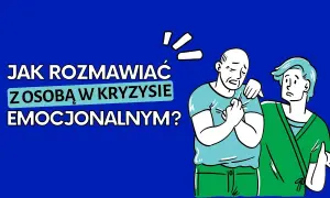 Jak rozmawiać z osobą w kryzysie psychicznym – unikaj błędów i skutecznie wspieraj