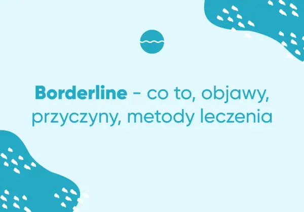 Czym jest osobowość borderline? Objawy, przyczyny i metody leczenia zaburzenia